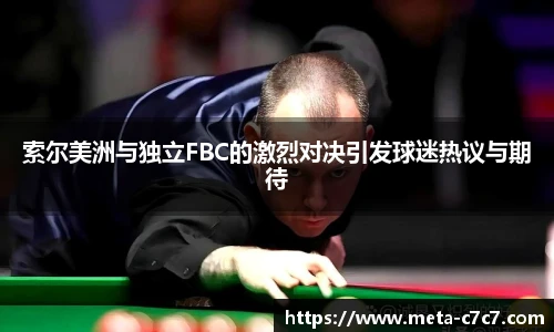 索尔美洲与独立FBC的激烈对决引发球迷热议与期待